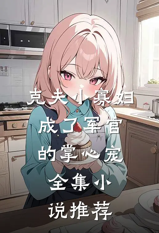 克夫小寡妇，成了军官的掌心宠全集小说推荐