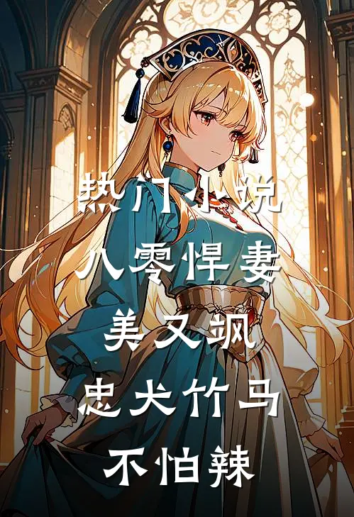 热门小说八零悍妻美又飒，忠犬竹马不怕辣