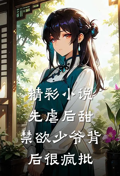 精彩小说先虐后甜：禁欲少爷背后很疯批