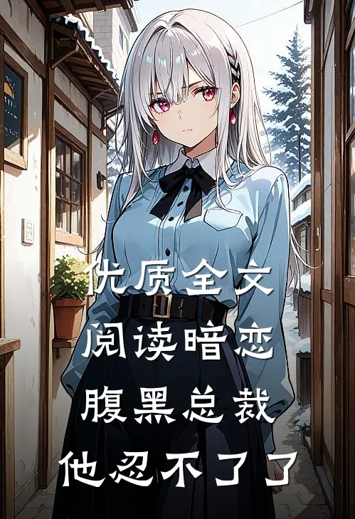 优质全文阅读暗恋：腹黑总裁，他忍不了了