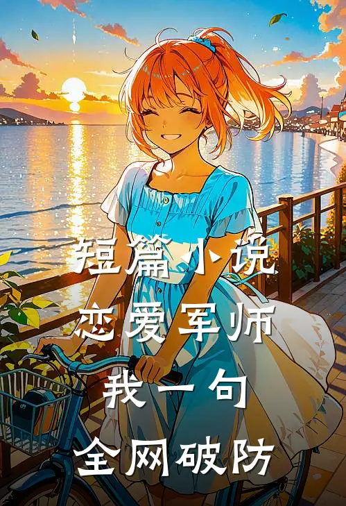 短篇小说恋爱军师：我一句，全网破防