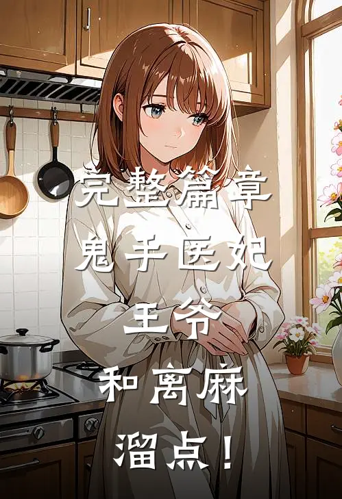 完整篇章鬼手医妃：王爷，和离麻溜点！