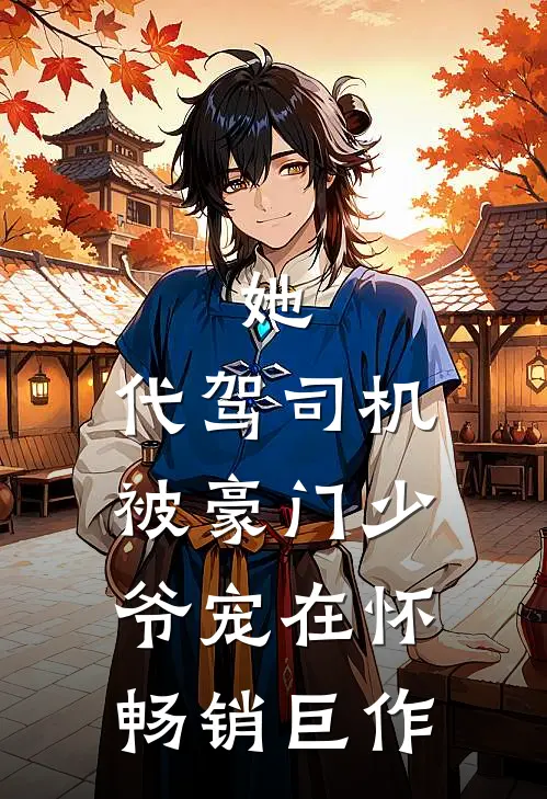 她，代驾司机，被豪门少爷宠在怀畅销巨作