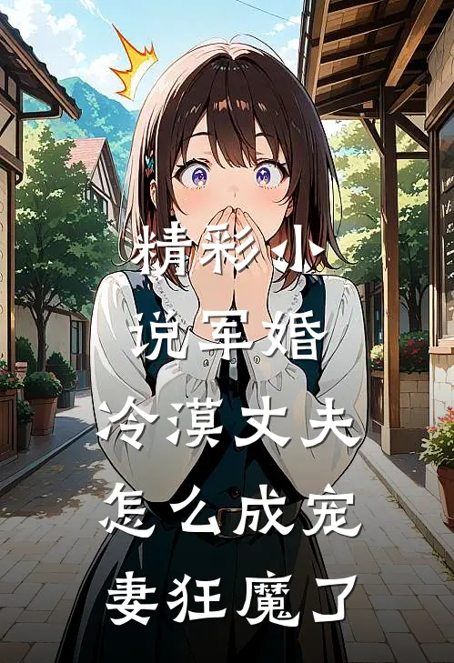 精彩小说军婚：冷漠丈夫怎么成宠妻狂魔了