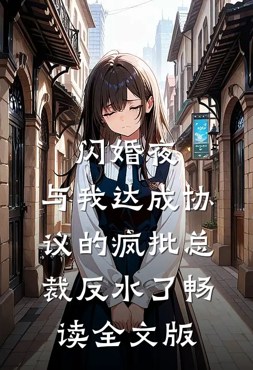 闪婚夜，与我达成协议的疯批总裁反水了畅读全文版
