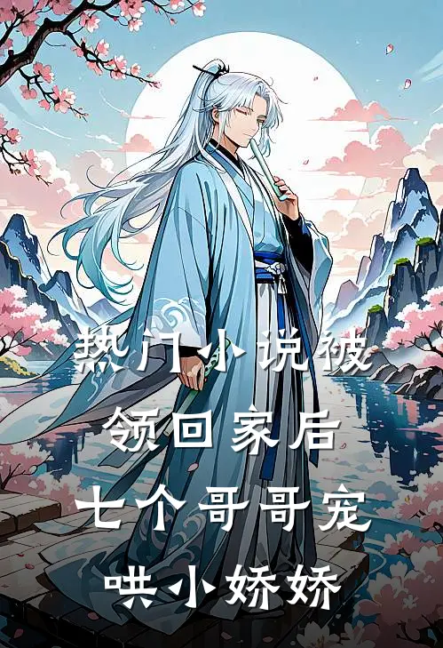 热门小说被领回家后，七个哥哥宠哄小娇娇