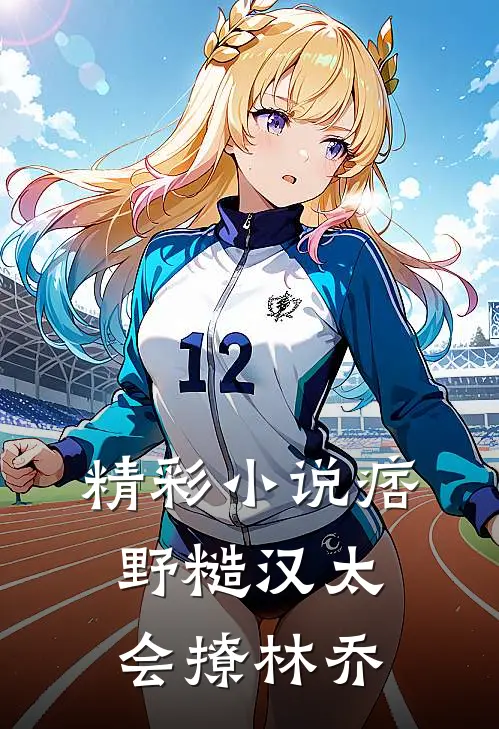 精彩小说痞野糙汉太会撩林乔