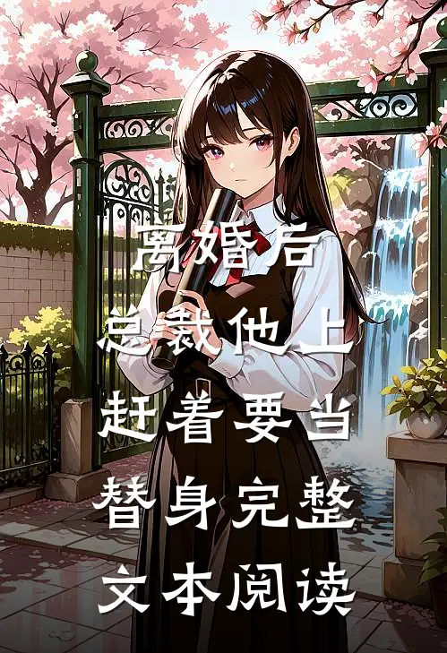 离婚后，总裁他上赶着要当替身完整文本阅读