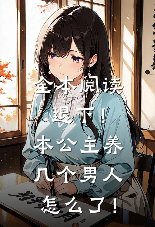 全本阅读退下！本公主养几个男人怎么了！
