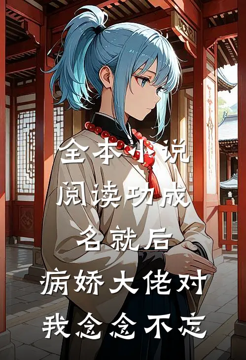 全本小说阅读功成名就后，病娇大佬对我念念不忘