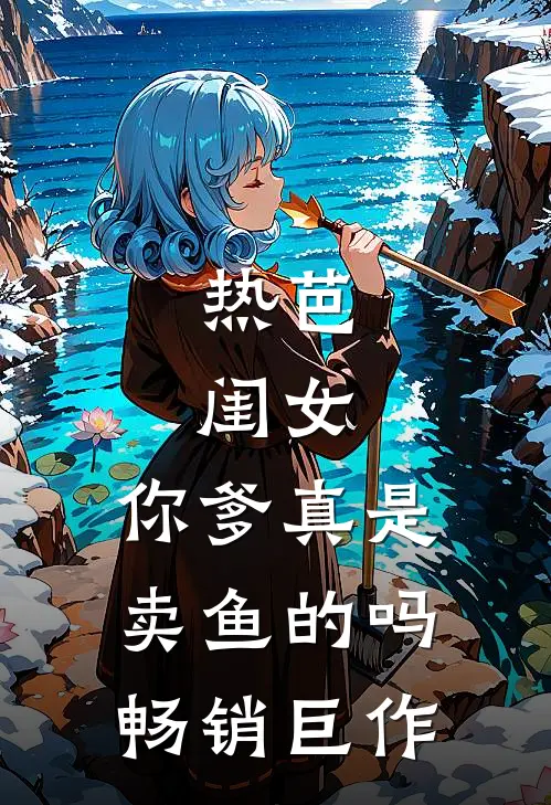 热芭：闺女，你爹真是卖鱼的吗畅销巨作