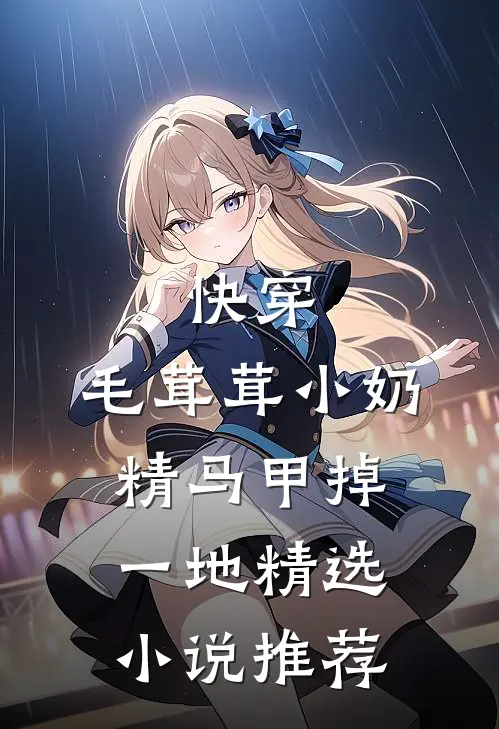 快穿：毛茸茸小奶精马甲掉一地精选小说推荐