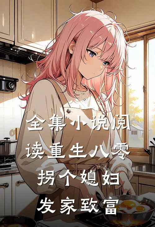 全集小说阅读重生八零：拐个媳妇发家致富