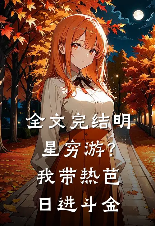 全文完结明星穷游？我带热芭日进斗金
