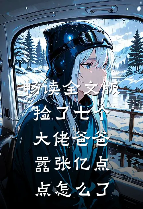 畅读全文版捡了七个大佬爸爸，嚣张亿点点怎么了
