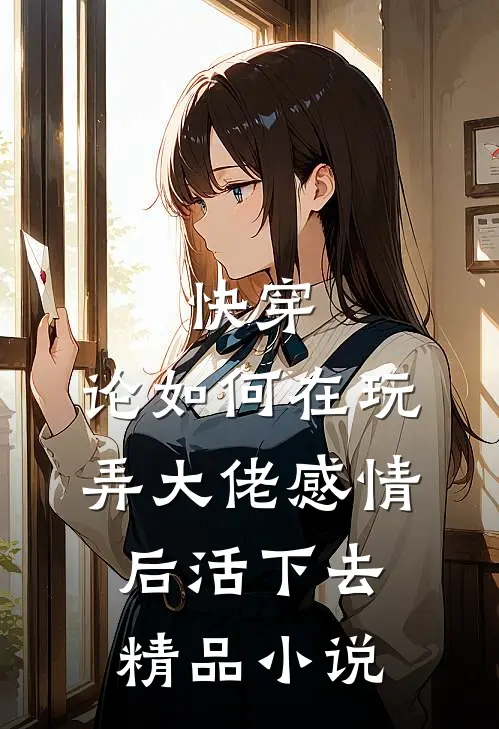 快穿：论如何在玩弄大佬感情后活下去精品小说