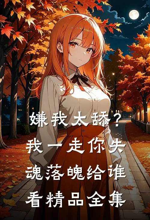 嫌我太舔？我一走你失魂落魄给谁看精品全集