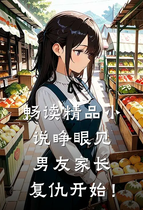 畅读精品小说睁眼见男友家长，复仇开始！