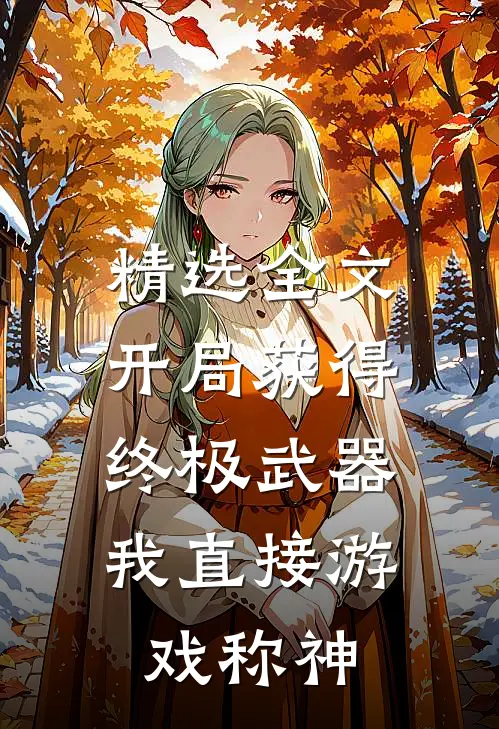 精选全文开局获得终极武器，我直接游戏称神
