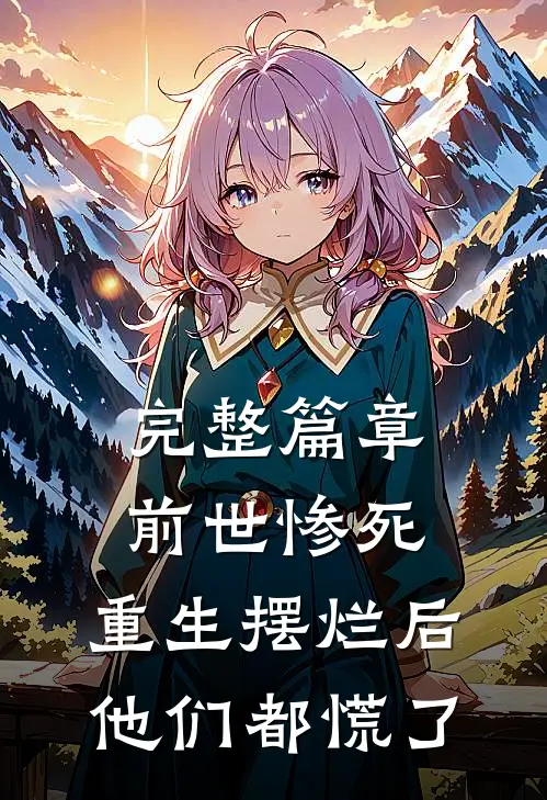 完整篇章前世惨死，重生摆烂后他们都慌了