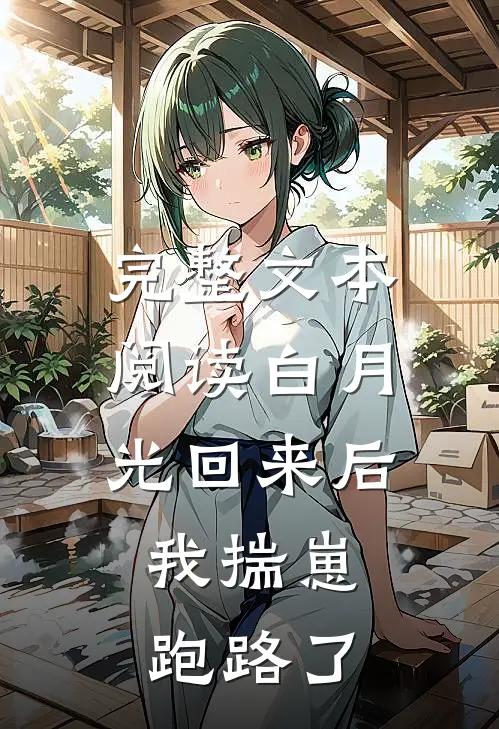 完整文本阅读白月光回来后，我揣崽跑路了