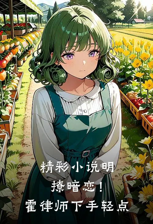 精彩小说明撩暗恋！霍律师下手轻点