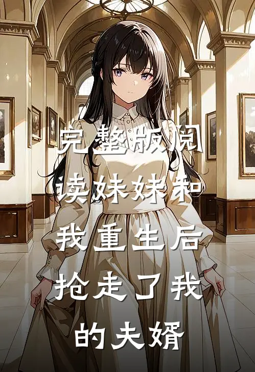 完整版阅读妹妹和我重生后，抢走了我的夫婿