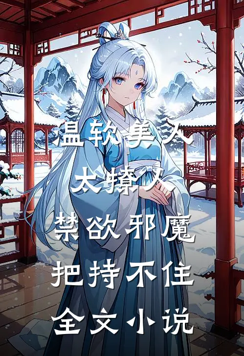 温软美人太撩人，禁欲邪魔把持不住全文小说