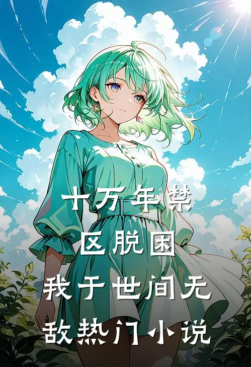 十万年禁区脱困，我于世间无敌热门小说