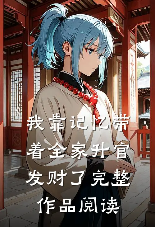 我靠记忆带着全家升官发财了完整作品阅读