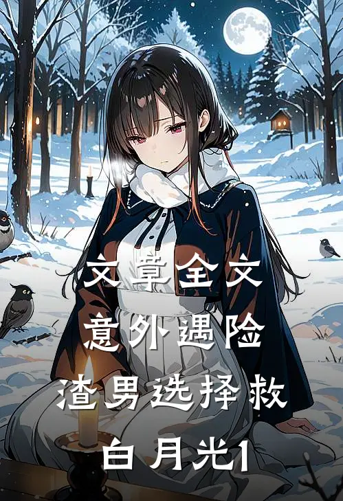 文章全文意外遇险，渣男选择救白月光1