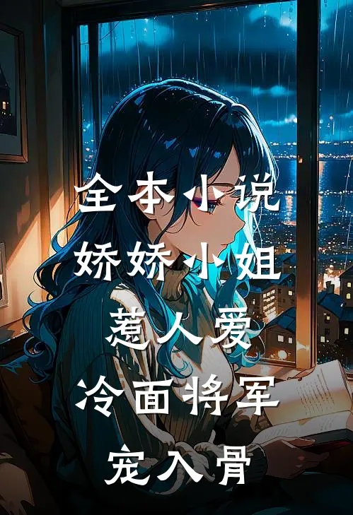 全本小说娇娇小姐惹人爱，冷面将军宠入骨