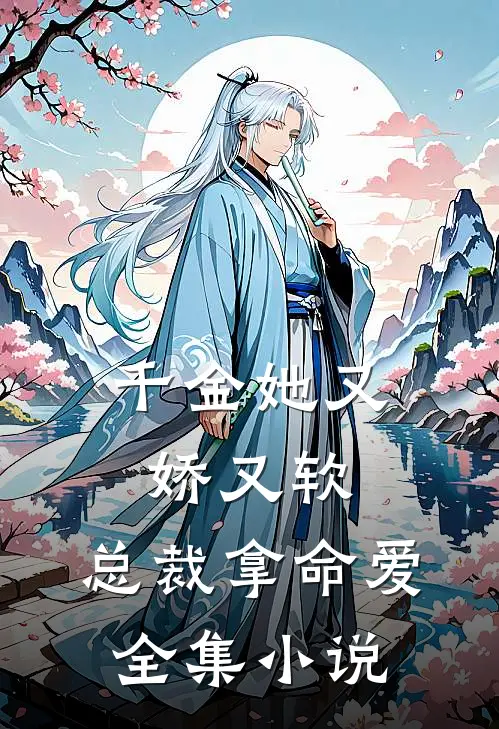 千金她又娇又软，总裁拿命爱全集小说