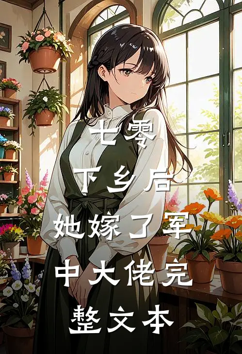 七零：下乡后，她嫁了军中大佬完整文本
