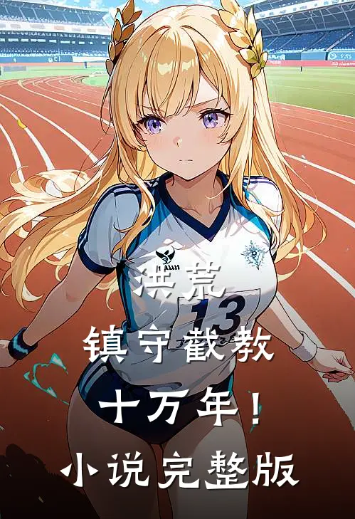 洪荒：镇守截教十万年！小说完整版