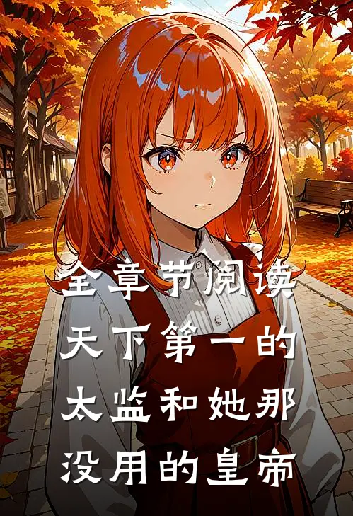 全章节阅读天下第一的太监和她那没用的皇帝