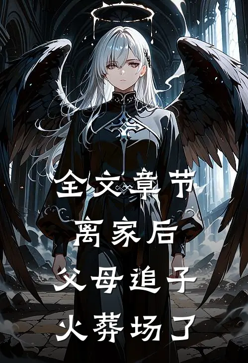 全文章节离家后，父母追子火葬场了