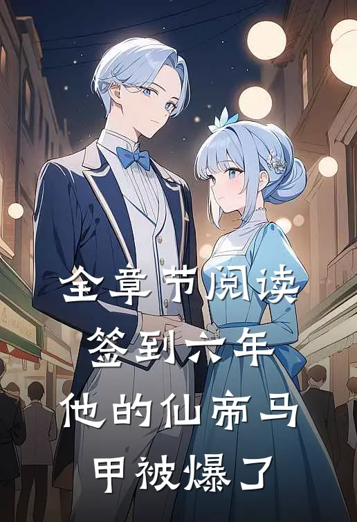 全章节阅读签到六年，他的仙帝马甲被爆了