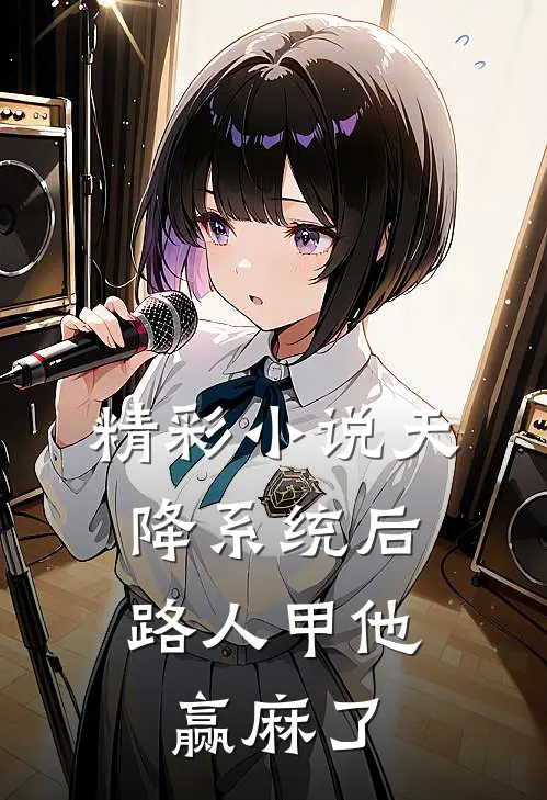 精彩小说天降系统后，路人甲他赢麻了