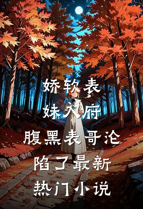 娇软表妹入府：腹黑表哥沦陷了最新热门小说