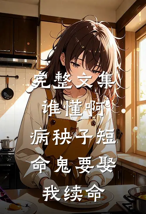 完整文集谁懂啊，病秧子短命鬼要娶我续命