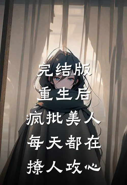 完结版重生后，疯批美人每天都在撩人攻心
