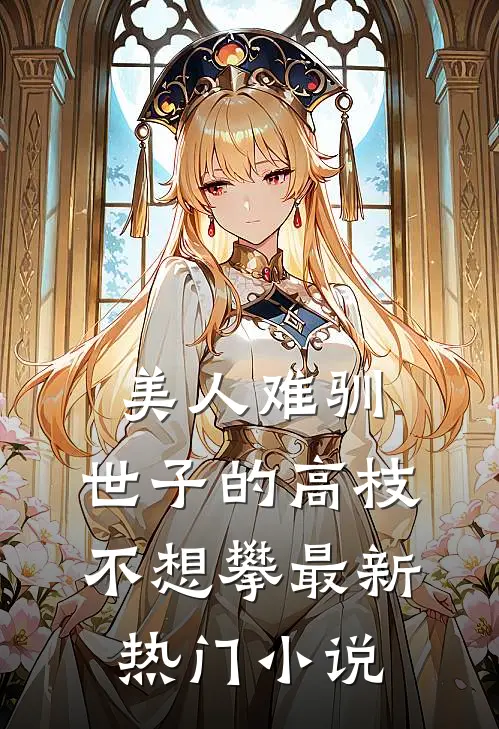 美人难驯：世子的高枝不想攀最新热门小说