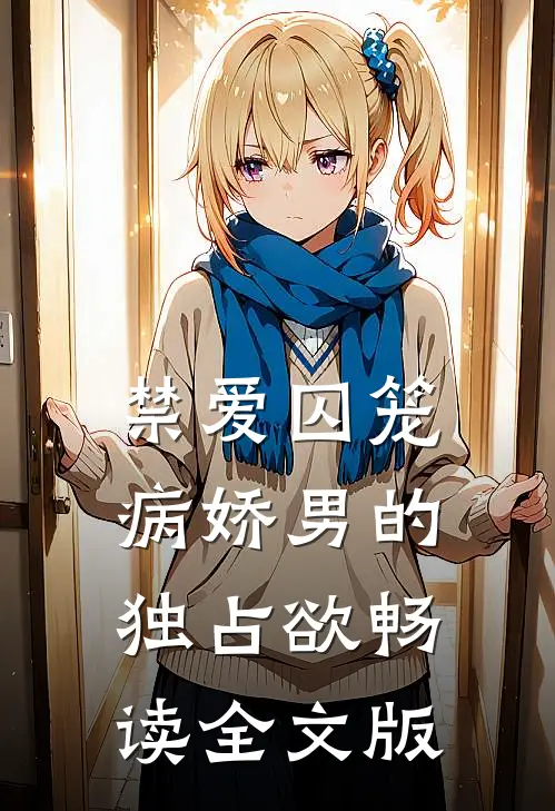 禁爱囚笼：病娇男的独占欲畅读全文版