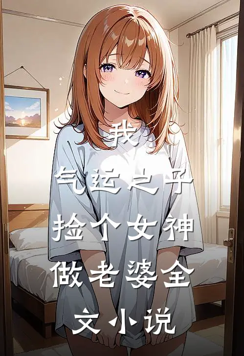 我，气运之子，捡个女神做老婆全文小说