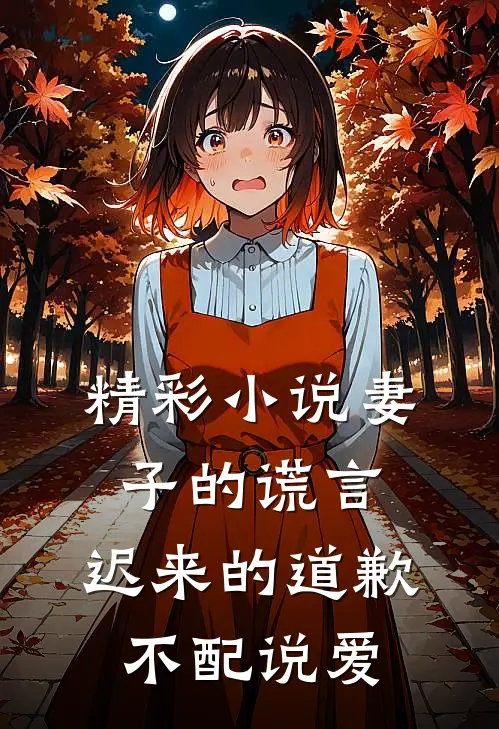 精彩小说妻子的谎言：迟来的道歉不配说爱