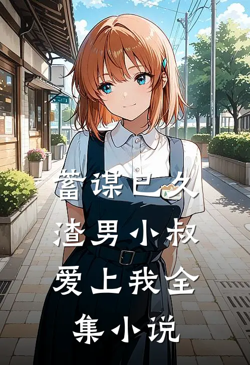 蓄谋已久：渣男小叔爱上我全集小说