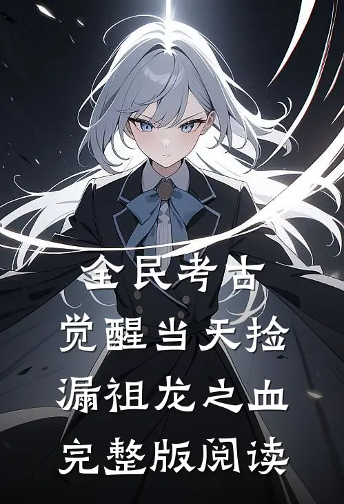 全民考古：觉醒当天捡漏祖龙之血完整版阅读