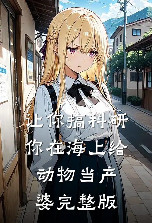 让你搞科研，你在海上给动物当产婆完整版