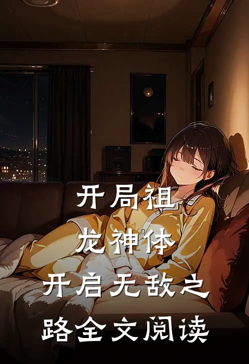 开局祖龙神体，开启无敌之路全文阅读